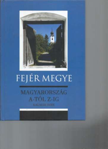 Kalm�r Imre - Magyarorsz�g A-t�l Z-ig - Fej�r megye
