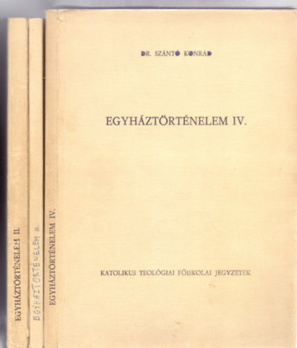 Dr. Sz�nt� Konr�d - Egyh�zt�rt�nelem II.+III.+IV. (Katolikus Teol�giai F�iskolai Jegyzetek - 3 m�)