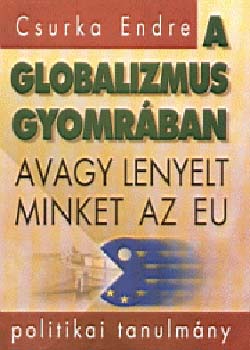 Csurka Endre - A globalizmus gyomrban - avagy lenyelt minket az EU