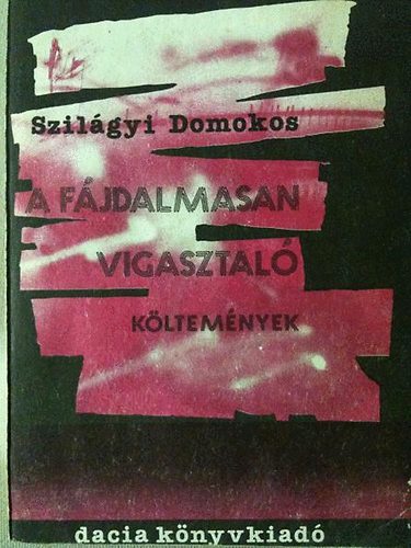 Szilágyi Domokos - A fájdalmasan vigasztaló költemények