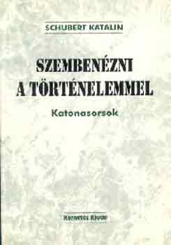 Schubert Katalin - Szembenzni a trtnelemmel (katonasorsok)