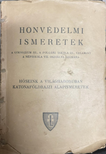 Honv�delmi ismeretek (H�seink a vil�gh�bor�ban - Katonaf�ldrajzi alapismeretek)- A gimn�zium III., a polg�ri iskola III., valamint a n�piskola VII. oszt�lya sz�m�ra