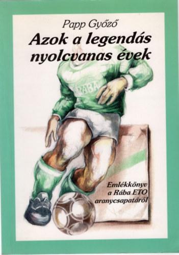 Papp Győző - Azok a legendás nyolcvanas évek