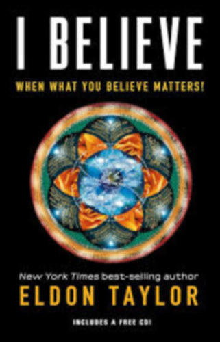 Eldon Taylor - I Believe: When What You Believe Matters!