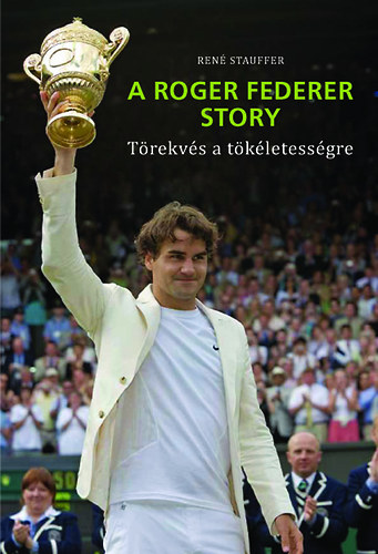 Ren� Stauffer - A Roger Federer story - T�rekv�s a t�k�letess�gre