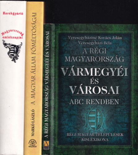 3 db Magyarorszggal kapcsolatos knyv: A rgi Magyarorszg vrmegyi s vrosai abc rendben + A magyar llam fmltsgai Szent Istvntl napjainkig + Magyarorszg emlknapjai