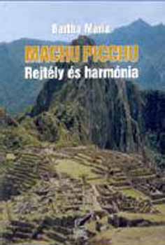Bartha Mria - Machu Picchu - Rejtly s harmnia