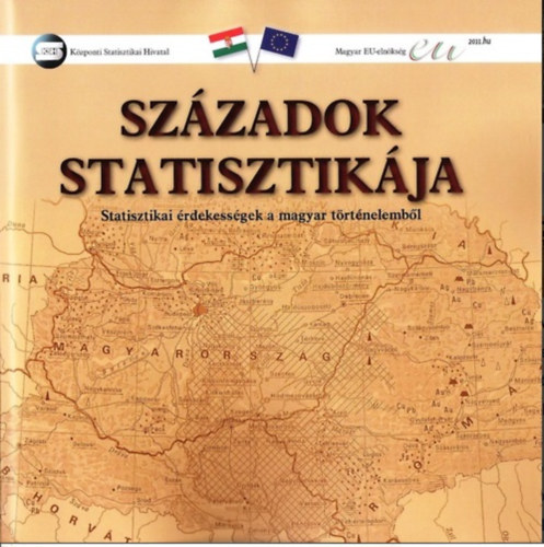 Holka Gyula  (fel. szerk.) Dem�nyn� Lehel Zsuzsa (fel. szerk.) - Sz�zadok statisztik�ja (Statisztikai �rdekess�gek a magyar t�rt�nelemb�l) 2011-es