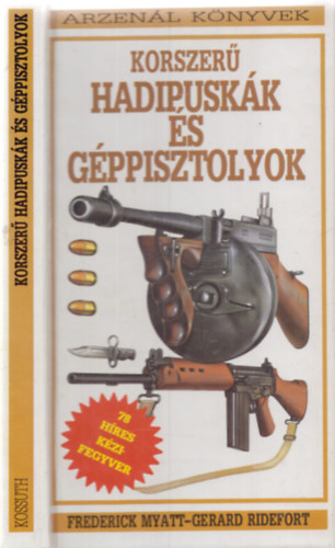 Gerard Ridefort Frederick Myatt - Korszerű hadipuskák és géppisztolyok (Arzenál Könyvek)