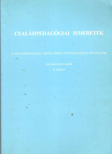 Csizmadia Ferencn� - Csal�dpedag�giai ismeretek (a csal�dpedag�gi�t befoly�sol� tudom�nyk�zi kapcsolatok - el�ad�sanyagok II. k�tet)