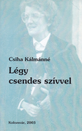 Csiha Kálmánné Nagy Emese - Légy csendes szívvel