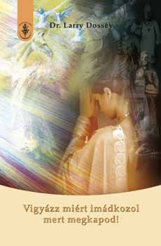 Dr. Larry Dossey - Vigy�zz mi�rt im�dkozol... mert megkapod!