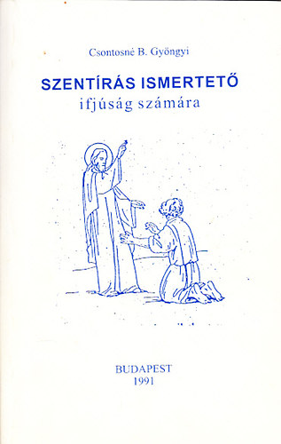 Csontosné B. Gyöngyi - Szentírás ismertető (ifjúság számára)