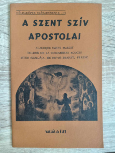 A szent sz�v apostolai - Alacoque Szent Margit Boldog De La Colombiere kolozs Isten szolg�ja, De Hoyos Bern�t, Ferenc (P�ldak�pek sz�zadunknak - 14)
