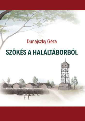 Dunajszky Géza - Szökés a haláltáborból