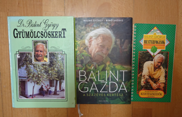Bálint György - 3 könyv Bálint gazdától: Mesterfogáások kezdő és haladó kertészkedők számára, A százéves kertész, Gyümölcsöskert