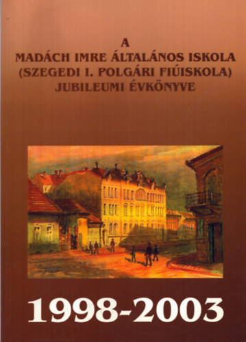 Tbb szerkeszt - A Madch Imre ltalnos Iskola (Szegedi I. Polgri Fiiskola) jubileumi vknyve 1998-2003