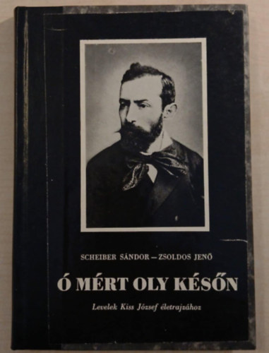 Scheiber S�ndor-Zsoldos Jen� - � m�rt oly k�s�n - Levelek Kiss J�zsef �letrajz�hoz