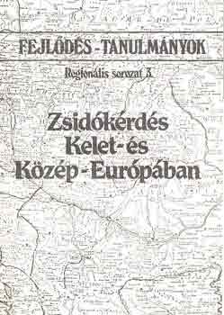 Zsid�k�rd�s Kelet- �s K�z�p-Eur�p�ban (Fejl�d�s-tanulm�nyok: Region�lis sorozat 3.)