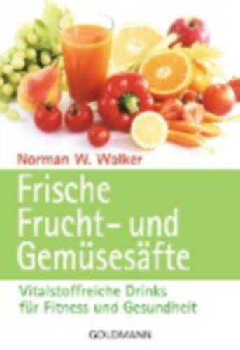 Norman W Walker - Frische Frucht- und Gem�ses�fte - Vitalstoffreiche Drinks f�r Fitness und Gesundheit
