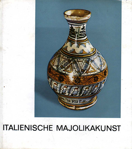 Pataky-Brestynszky Ilona - Italienische Majolikakunst