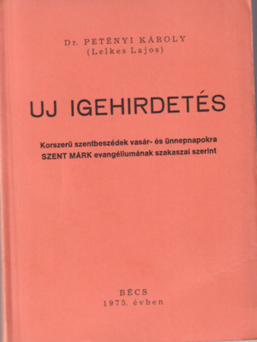 Dr. Petnyi Kroly - Uj igehirdets. Korszer szentbeszdek vasr- s nnepnapokra SZENT MRK evangliumnak szakaszai szerint.