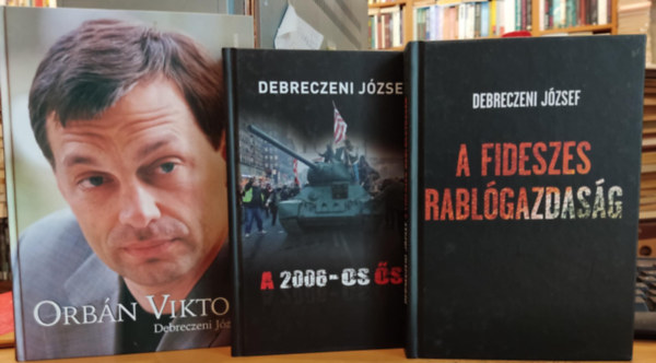 Debreczeni József - 3 db Debreczeni József: Orbán Viktor + A 2006-os ősz + A Fideszes rablógazdaság
