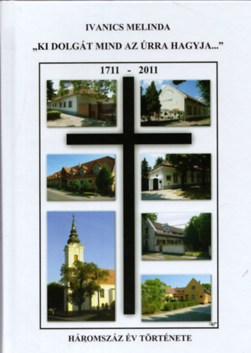 Ivanics Melinda - "Ki dolgt mind az rra hagyja..." 1711-2011 - Hromszz v trtnete