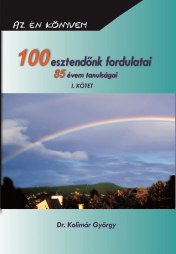 Dr. Kolimr Gyrgy - 100 esztendnk fordulatai - 85 vem tanulsgai I.