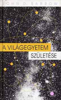 John D. Barrow - A vil�gegyetem sz�let�se