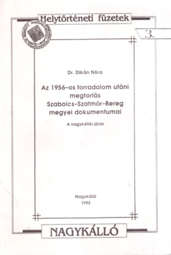 Dr. Dikn Nra - Az 1956-os forradalom utni megtorls Szabolcs-Szatmr-Bereg megyi dokumentumai - A nagyklli jrs