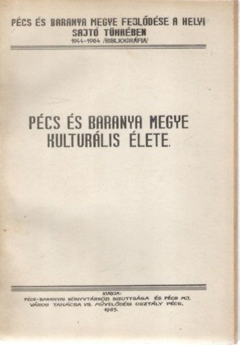 Dr. Surj�n Mikl�s  (szerkeszt�), Sz�sz Levente (szerk.) Moln�r Istv�n (szerk.) - P�cs �s Baranya megye fejl�d�se a helyi sajt� t�kr�ben 1944-1964 /bibliogr�fia/ I. - P�cs �s Baranya megye kultur�lis �lete