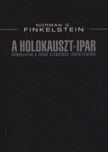 Norman G. Finkelstein - A Holokauszt-ipar (GONDOLATOK A ZSID� SZENVED�S T�K�S�T�S�R�L)
