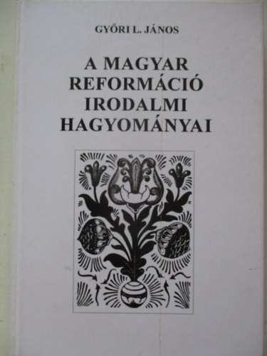 Gy�ri L. J�nos - A magyar reform�ci� irodalmi hagyom�nyai