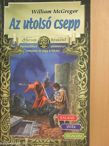 William MacGregor - Az utols� csepp FANTASZTIKUS J�T�KK�NYV, MELYBEN TE VAGY A F�H�S! (Harcos K�pzelet J�t�kk�nyvek 35.)