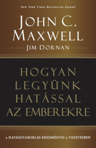 John C. Maxwell; Jim Dornan - Hogyan legynk hatssal az emberekre