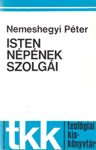 Nemeshegyi P�ter - Isten n�p�nek szolg�i - Az egyh�zirend teol�gi�ja