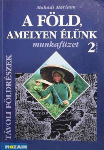 SZERZŐ Makádi Mariann - A Föld, amelyen élünk 2. - (Távoli földrészek) - Munkafüzet