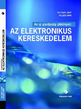 Mojzes Imre Talyig�s Judit - Az �j gazdas�g �tik�nyve: az elektronikus kereskedelem