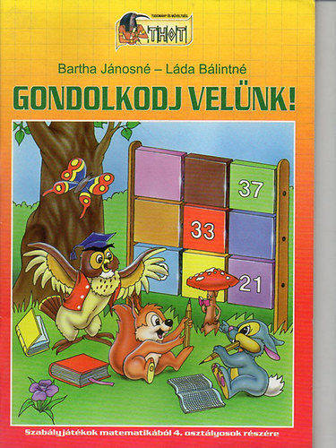 Bartha Jánosné; Láda Bálintné - Gondolkodj velünk! - Szabályjátékok matematikából 4. osztályosok részére