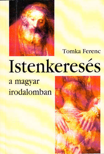 Tomka Ferenc - Istenkeresés a magyar irodalomban