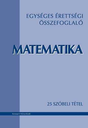 Vereblyi Mariann; Tollner Jzsef; Szkely Gyrgy; rends Pter; Bothn Farag Zsuzsanna; Inges Jnos - Egysges rettsgi sszefoglal - Matematika - 25 szbeli ttel