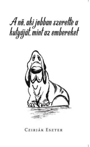 Czirjk Eszter - A n, aki jobban szerette a kutyjt, mint az embereket