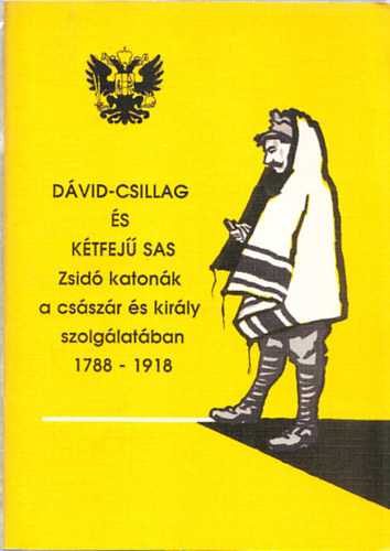 Dávid-csillag és kétfejű sas - Zsidó katonák a császár és király szolgálatában 1788-1918