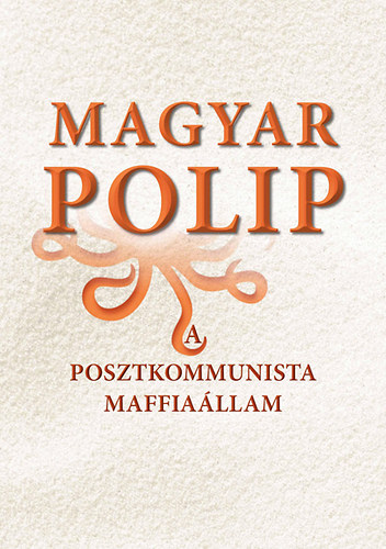Magyar polip - A posztkommunista maffiaállam