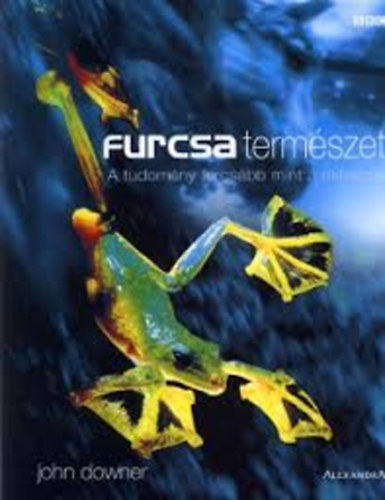 John Downer - Furcsa termszet - A tudomny furcsbb mint a mtoszok