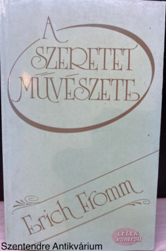 Ford.: V�rady Szabolcs Erich Fromm - A szeretet m�v�szete (L�LEK kontroll)  (M�v�szet-e a szeretet?; A szeretet elm�lete; A szeretet elsatnyul�sa a mai nyugati t�rsadalomban; A szeretet gyakorlata)