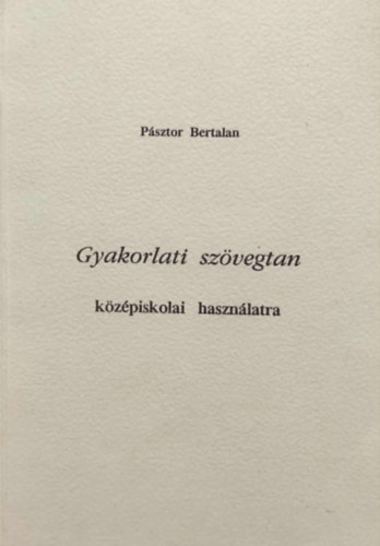Pásztor Bertalan - Gyakorlati szövegtan