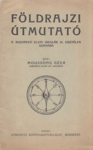 Moussong Géza - Földrajzi útmutató (A budapesti elemi iskolák III. osztálya számára)