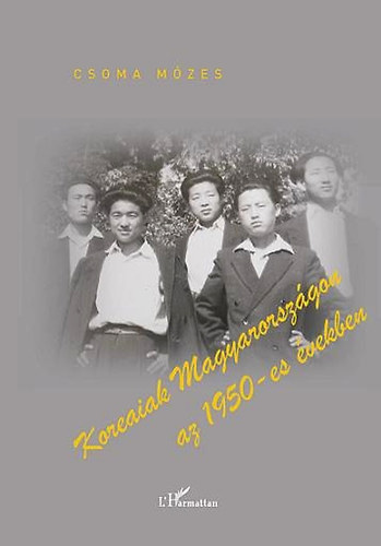 Csoma Mózes - Koreaiak Magyarországon az 1950-es években